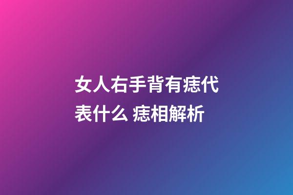 女人右手背有痣代表什么 痣相解析